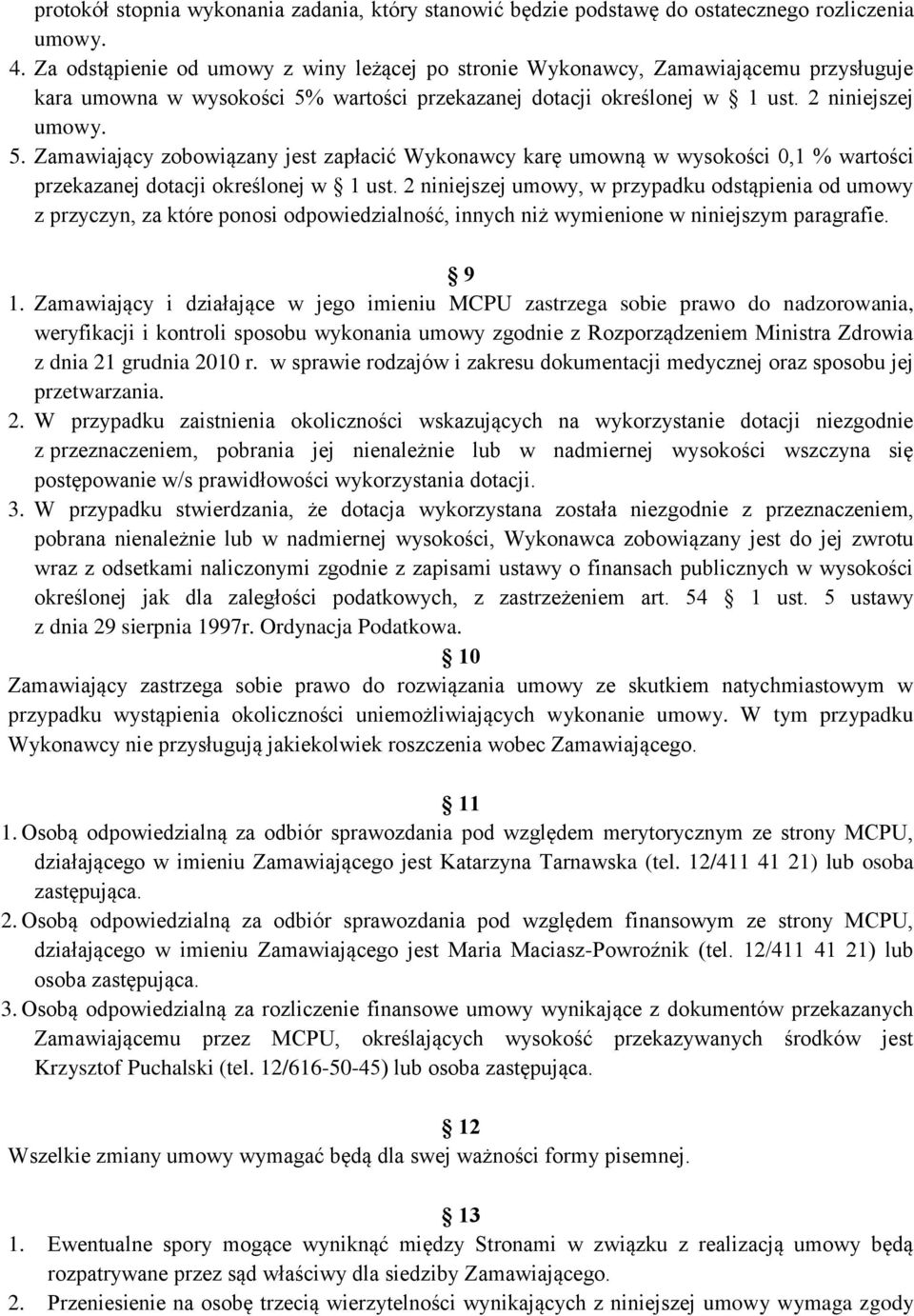 wartości przekazanej dotacji określonej w 1 ust. 2 niniejszej umowy. 5. Zamawiający zobowiązany jest zapłacić Wykonawcy karę umowną w wysokości 0,1 % wartości przekazanej dotacji określonej w 1 ust.