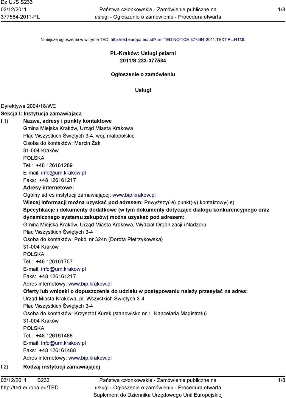 1) Nazwa, adresy i punkty kontaktowe Gmina Miejska Kraków, Urząd Miasta Krakowa Plac Wszystkich Świętych 3-4, woj. małopolskie Osoba do kontaktów: Marcin Żak 31-004 Kraków Tel.