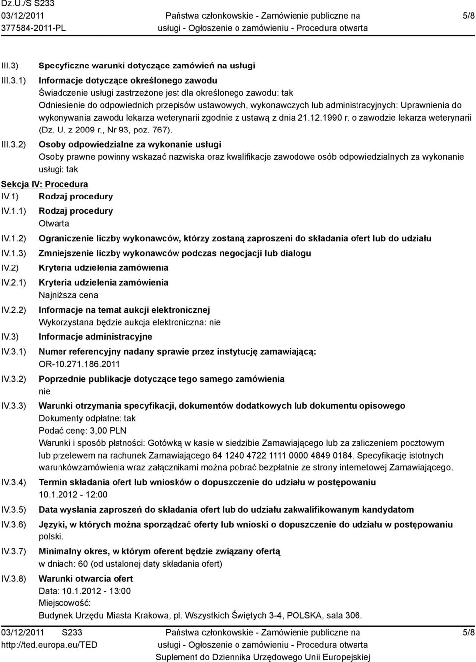 1) 2) Specyficzne warunki dotyczące zamówień na usługi Informacje dotyczące określonego zawodu Świadczenie usługi zastrzeżone jest dla określonego zawodu: tak Odniesienie do odpowiednich przepisów