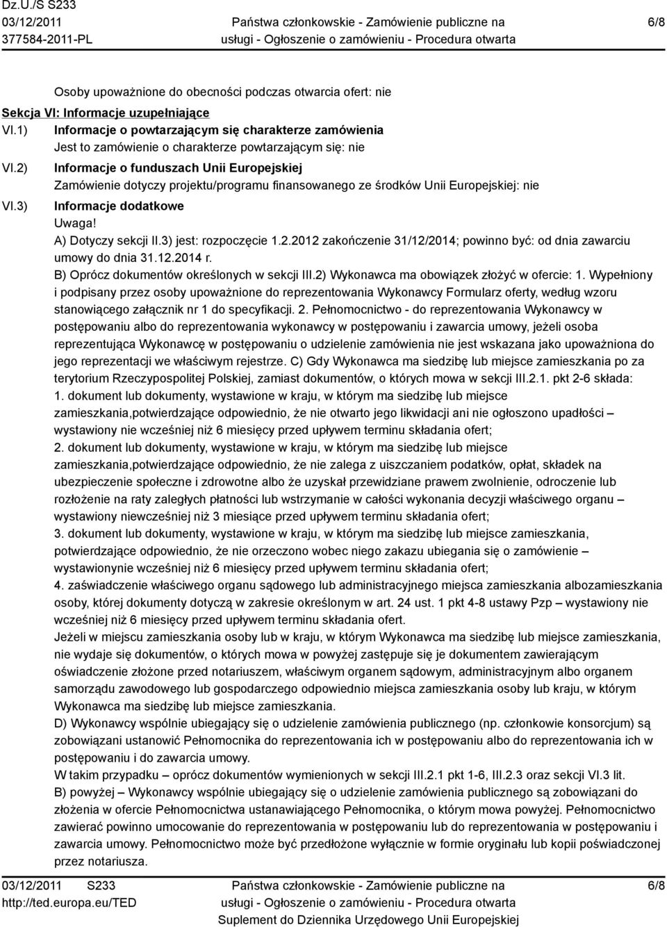 3) Informacje o funduszach Unii Europejskiej Zamówienie dotyczy projektu/programu finansowanego ze środków Unii Europejskiej: nie Informacje dodatkowe Uwaga! A) Dotyczy sekcji II.