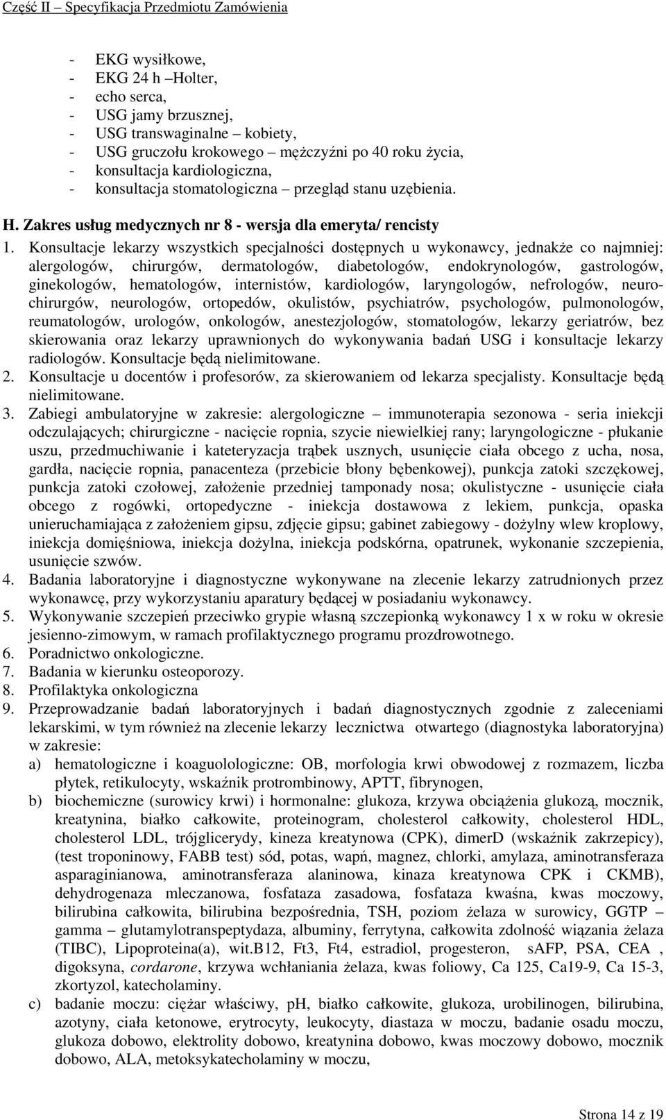 Konsultacje lekarzy wszystkich specjalności dostępnych u wykonawcy, jednakŝe co najmniej: alergologów, chirurgów, dermatologów, diabetologów, endokrynologów, gastrologów, ginekologów, hematologów,