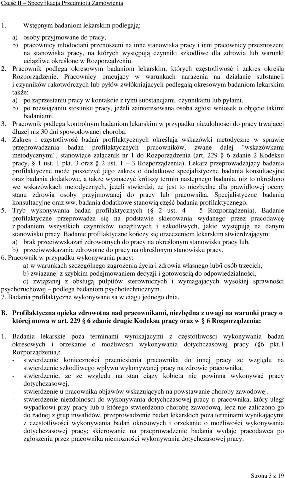 Pracownicy pracujący w warunkach naraŝenia na działanie substancji i czynników rakotwórczych lub pyłów zwłókniających podlegają okresowym badaniom lekarskim takŝe: a) po zaprzestaniu pracy w