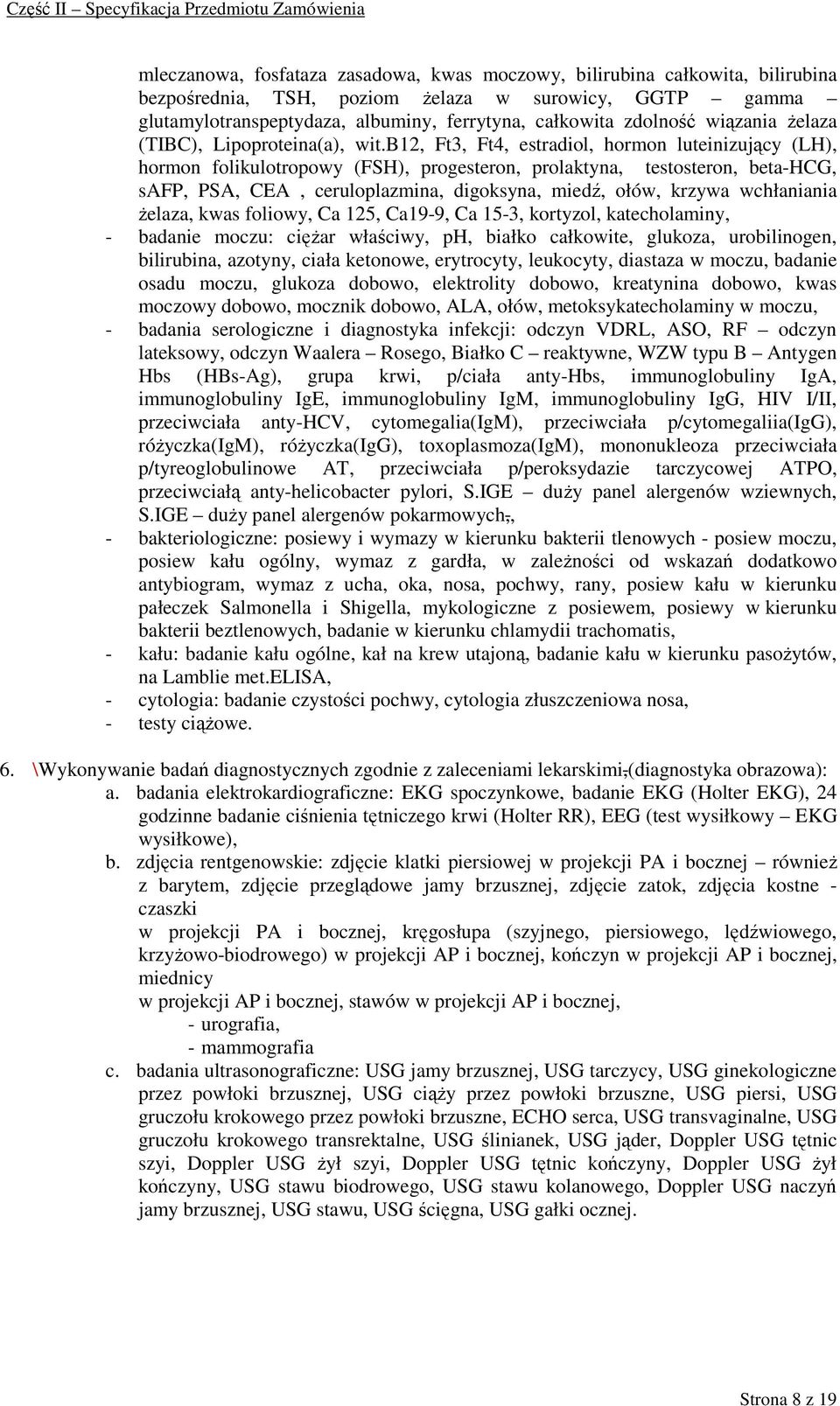 b12, Ft3, Ft4, estradiol, hormon luteinizujący (LH), hormon folikulotropowy (FSH), progesteron, prolaktyna, testosteron, beta-hcg, safp, PSA, CEA, ceruloplazmina, digoksyna, miedź, ołów, krzywa