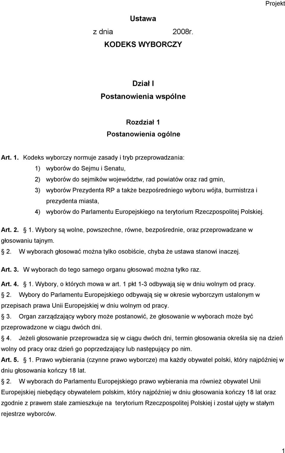 Kodeks wyborczy normuje zasady i tryb przeprowadzania: 1) wyborów do Sejmu i Senatu, 2) wyborów do sejmików województw, rad powiatów oraz rad gmin, 3) wyborów Prezydenta RP a także bezpośredniego