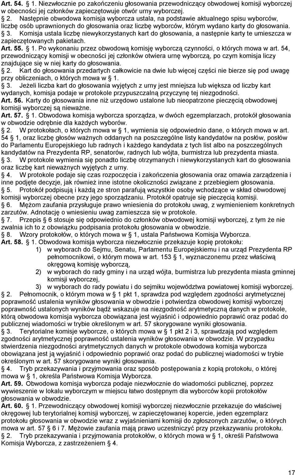 Komisja ustala liczbę niewykorzystanych kart do głosowania, a następnie karty te umieszcza w zapieczętowanych pakietach. Art. 55. 1.