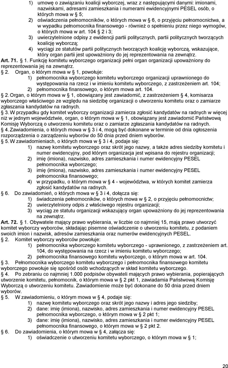 104 2 i 3; 3) uwierzytelnione odpisy z ewidencji partii politycznych, partii politycznych tworzących koalicję wyborczą; 4) wyciągi ze statutów partii politycznych tworzących koalicję wyborczą,