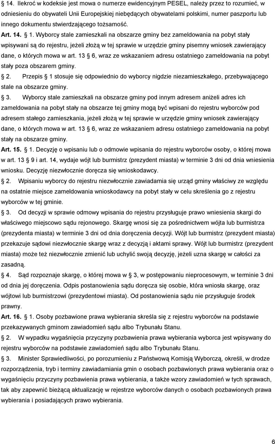 . 1. Wyborcy stale zamieszkali na obszarze gminy bez zameldowania na pobyt stały wpisywani są do rejestru, jeżeli złożą w tej sprawie w urzędzie gminy pisemny wniosek zawierający dane, o których mowa