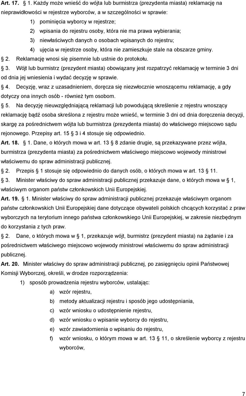 rejestru osoby, która nie ma prawa wybierania; 3) niewłaściwych danych o osobach wpisanych do rejestru; 4) ujęcia w rejestrze osoby, która nie zamieszkuje stale na obszarze gminy. 2.