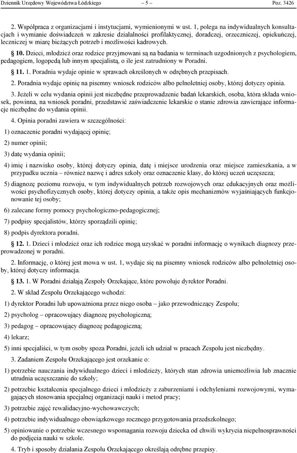 kadrowych. 10. Dzieci, młodzież oraz rodzice przyjmowani są na badania w terminach uzgodnionych z psychologiem, pedagogiem, logopedą lub innym specjalistą, o ile jest zatrudniony w Poradni. 11. 1. Poradnia wydaje opinie w sprawach określonych w odrębnych przepisach.