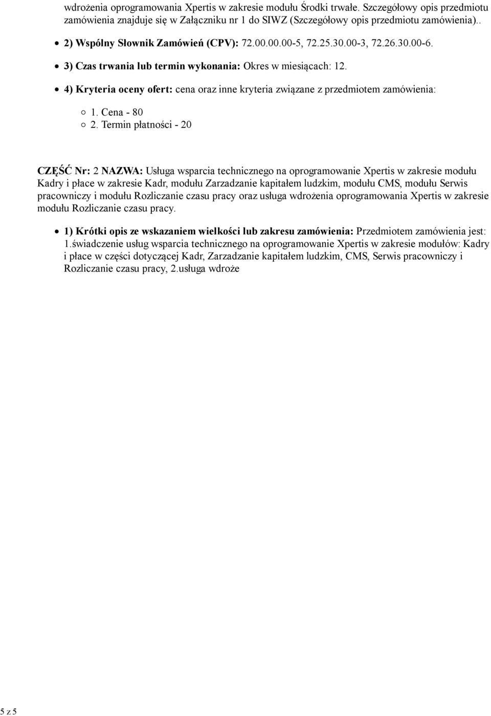 4) Kryteria oceny ofert: cena oraz inne kryteria związane z przedmiotem zamówienia: 1. Cena - 80 2.