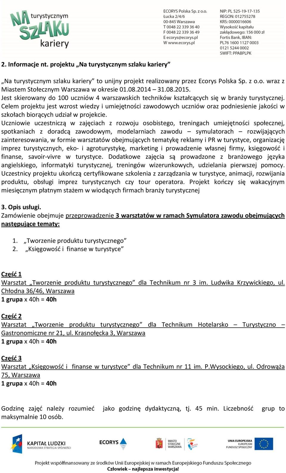 Celem projektu jest wzrost wiedzy i umiejętności zawodowych uczniów oraz podniesienie jakości w szkołach biorących udział w projekcie.