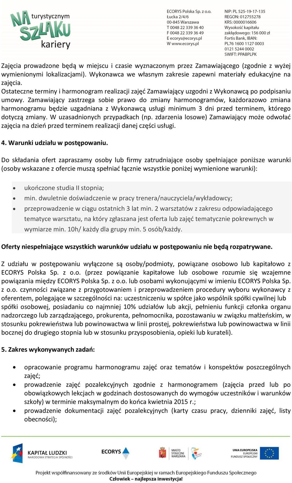 Zamawiający zastrzega sobie prawo do zmiany harmonogramów, każdorazowo zmiana harmonogramu będzie uzgadniana z Wykonawcą usługi minimum 3 dni przed terminem, którego dotyczą zmiany.