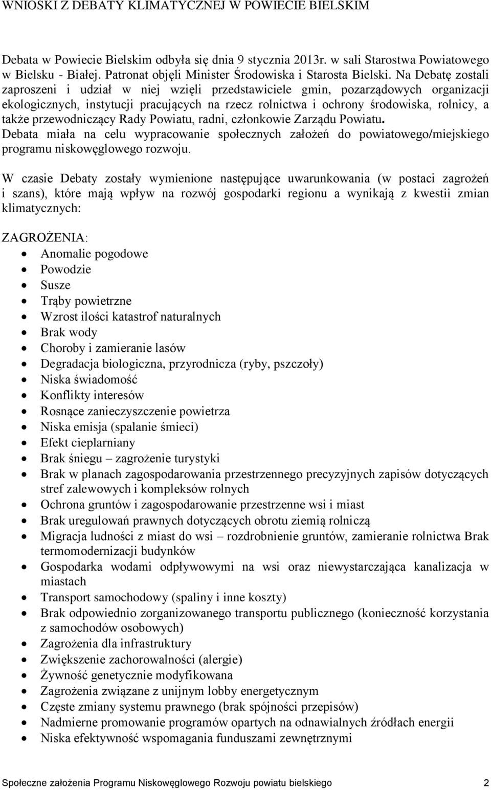 Na Debatę zostali zaproszeni i udział w niej wzięli przedstawiciele gmin, pozarządowych organizacji ekologicznych, instytucji pracujących na rzecz rolnictwa i ochrony środowiska, rolnicy, a także