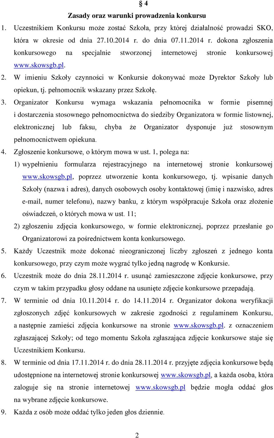 W imieniu Szkoły czynności w Konkursie dokonywać może Dyrektor Szkoły lub opiekun, tj. pełnomocnik wskazany przez Szkołę. 3.