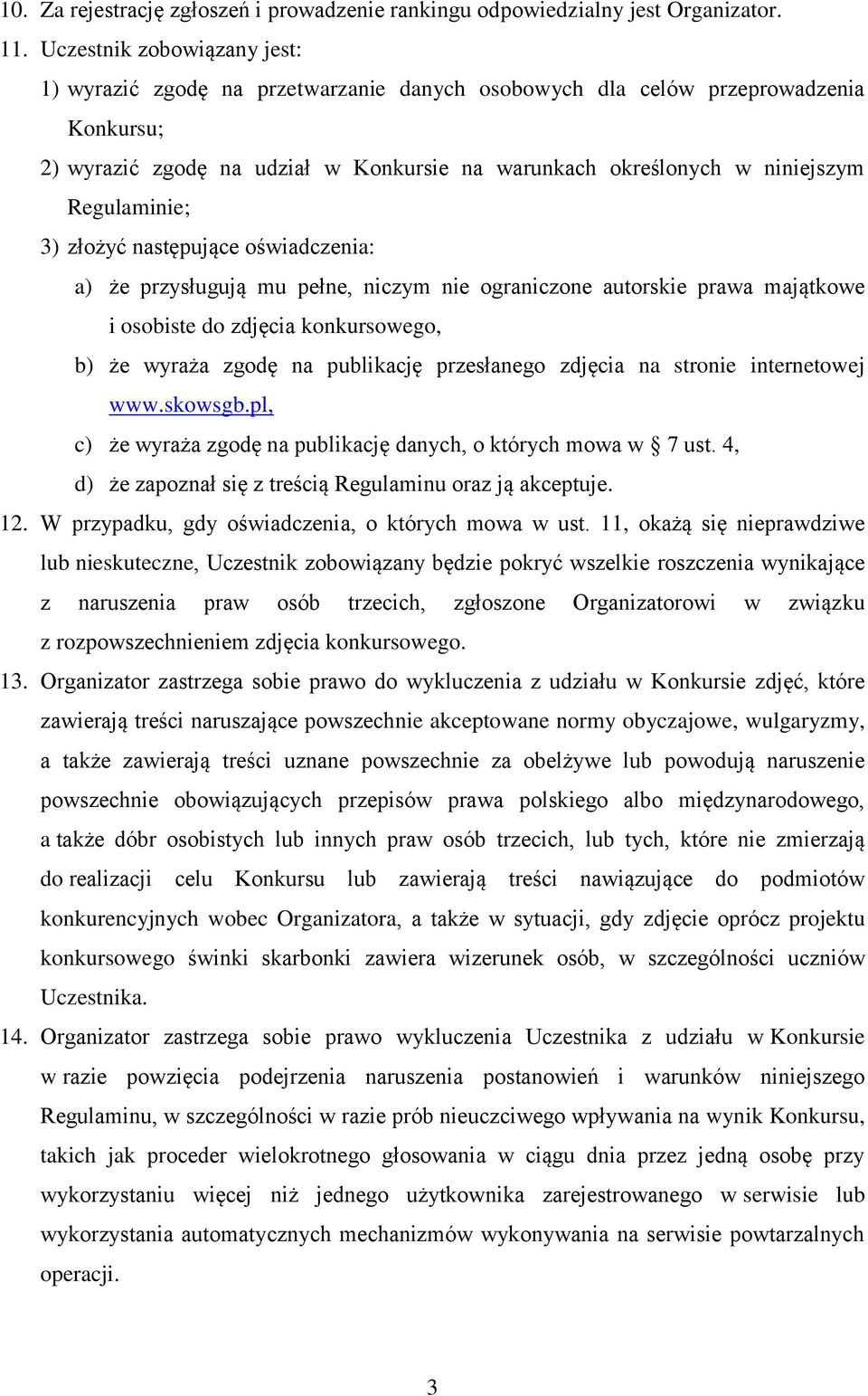 Regulaminie; 3) złożyć następujące oświadczenia: a) że przysługują mu pełne, niczym nie ograniczone autorskie prawa majątkowe i osobiste do zdjęcia konkursowego, b) że wyraża zgodę na publikację