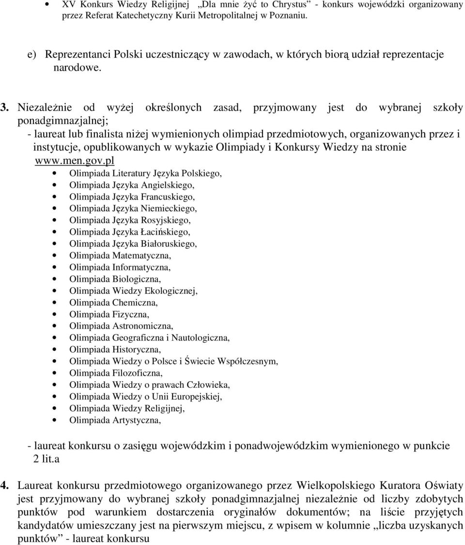 NiezaleŜnie od wyŝej określonych zasad, przyjmowany jest do wybranej szkoły ponadgimnazjalnej; - laureat lub finalista niŝej wymienionych olimpiad przedmiotowych, organizowanych przez i instytucje,