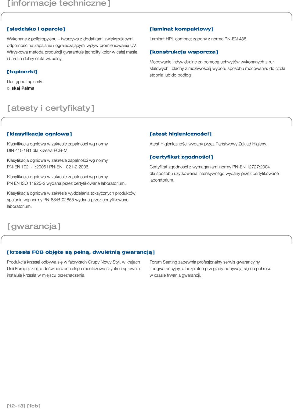 [ tapicerki ] Dostępne tapicerki: skaj Palma [ laminat kompaktowy ] Laminat HPL compact zgodny z normą PN-EN 438.