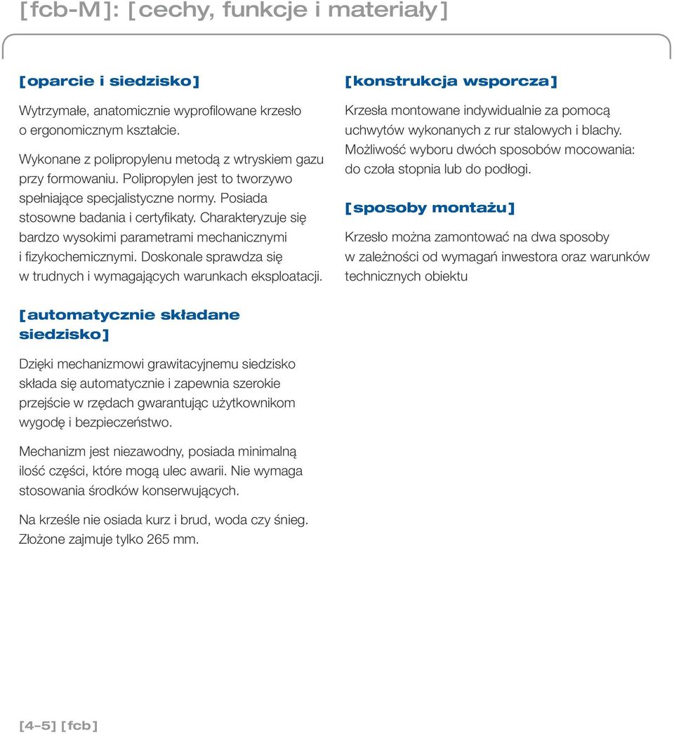 Charakteryzuje się bardzo wysokimi parametrami mechanicznymi i fizykochemicznymi. Doskonale sprawdza się w trudnych i wymagających warunkach eksploatacji.