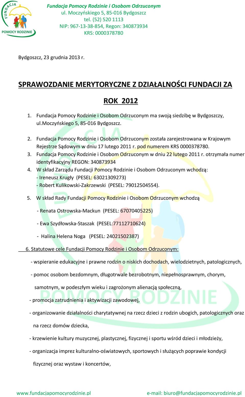 Fundacja Pomocy Rodzinie i Osobom Odrzuconym w dniu 22 lutego 2011 r. otrzymała numer identyfikacyjny REGON: 340873934 4.