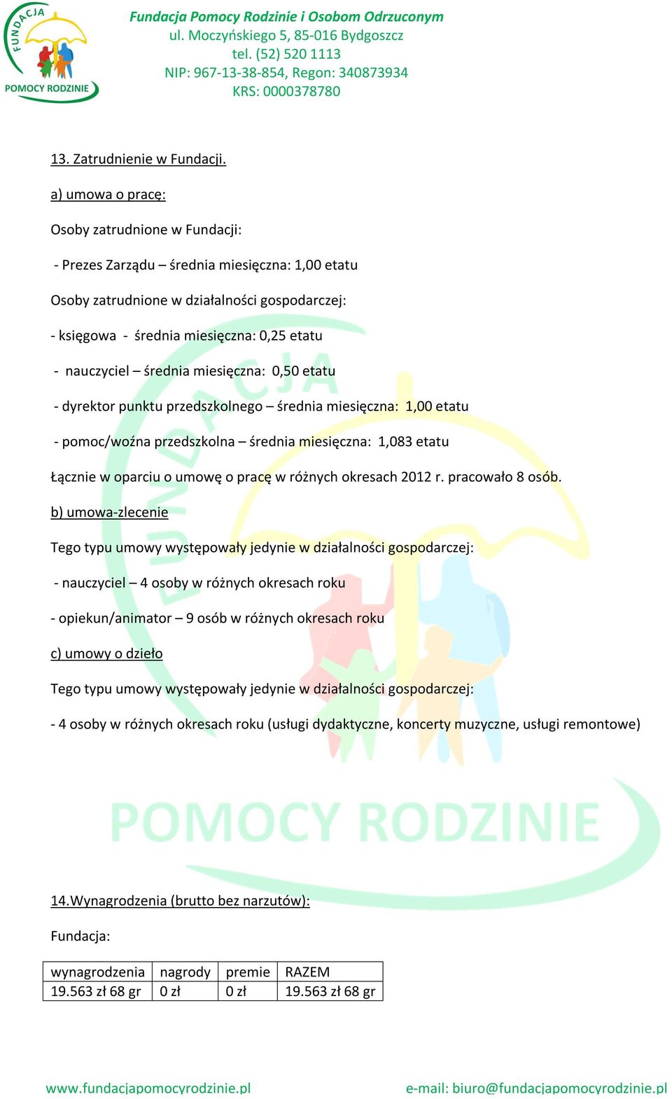 średnia miesięczna: 0,50 etatu - dyrektor punktu przedszkolnego średnia miesięczna: 1,00 etatu - pomoc/woźna przedszkolna średnia miesięczna: 1,083 etatu Łącznie w oparciu o umowę o pracę w różnych