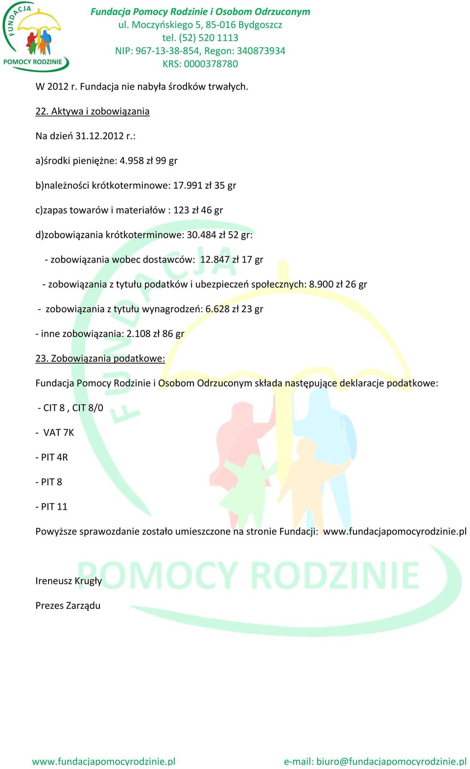 847 zł 17 gr - zobowiązania z tytułu podatków i ubezpieczeń społecznych: 8.900 zł 26 gr - zobowiązania z tytułu wynagrodzeń: 6.628 zł 23 gr - inne zobowiązania: 2.108 zł 86 gr 23.