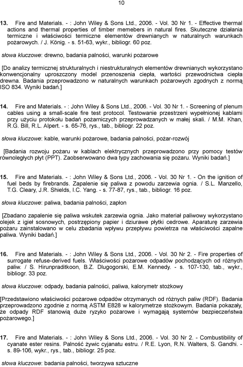 słowa kluczowe: drewno, badania palności, warunki pożarowe [Do analizy termicznej strukturalnych i niestrukturalnych elementów drewnianych wykorzystano konwencjonalny uproszczony model przenoszenia