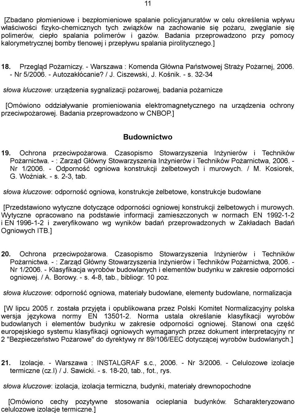 - Warszawa : Komenda Główna Państwowej Straży Pożarnej, 2006. - Nr 5/2006. - Autozakłócanie? / J. Ciszewski, J. Kośnik. - s.