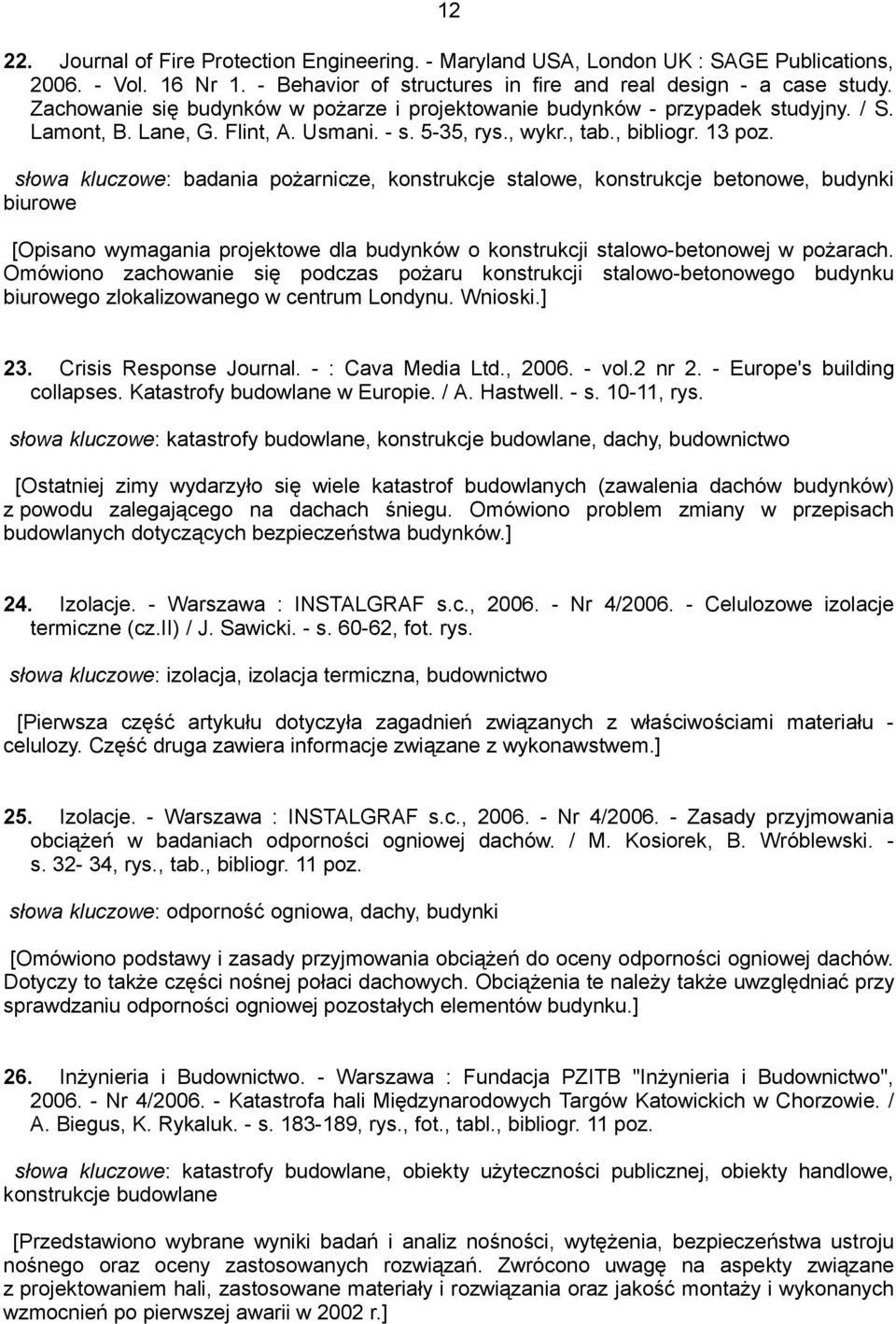 słowa kluczowe: badania pożarnicze, konstrukcje stalowe, konstrukcje betonowe, budynki biurowe [Opisano wymagania projektowe dla budynków o konstrukcji stalowo-betonowej w pożarach.