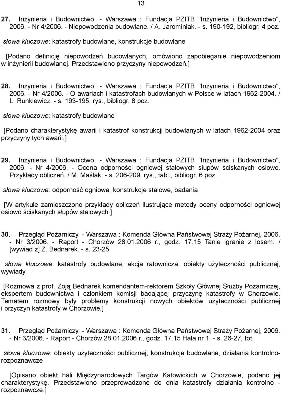 Przedstawiono przyczyny niepowodzeń.] 28. Inżynieria i Budownictwo. - Warszawa : Fundacja PZITB "Inżynieria i Budownictwo", 2006. - Nr 4/2006.