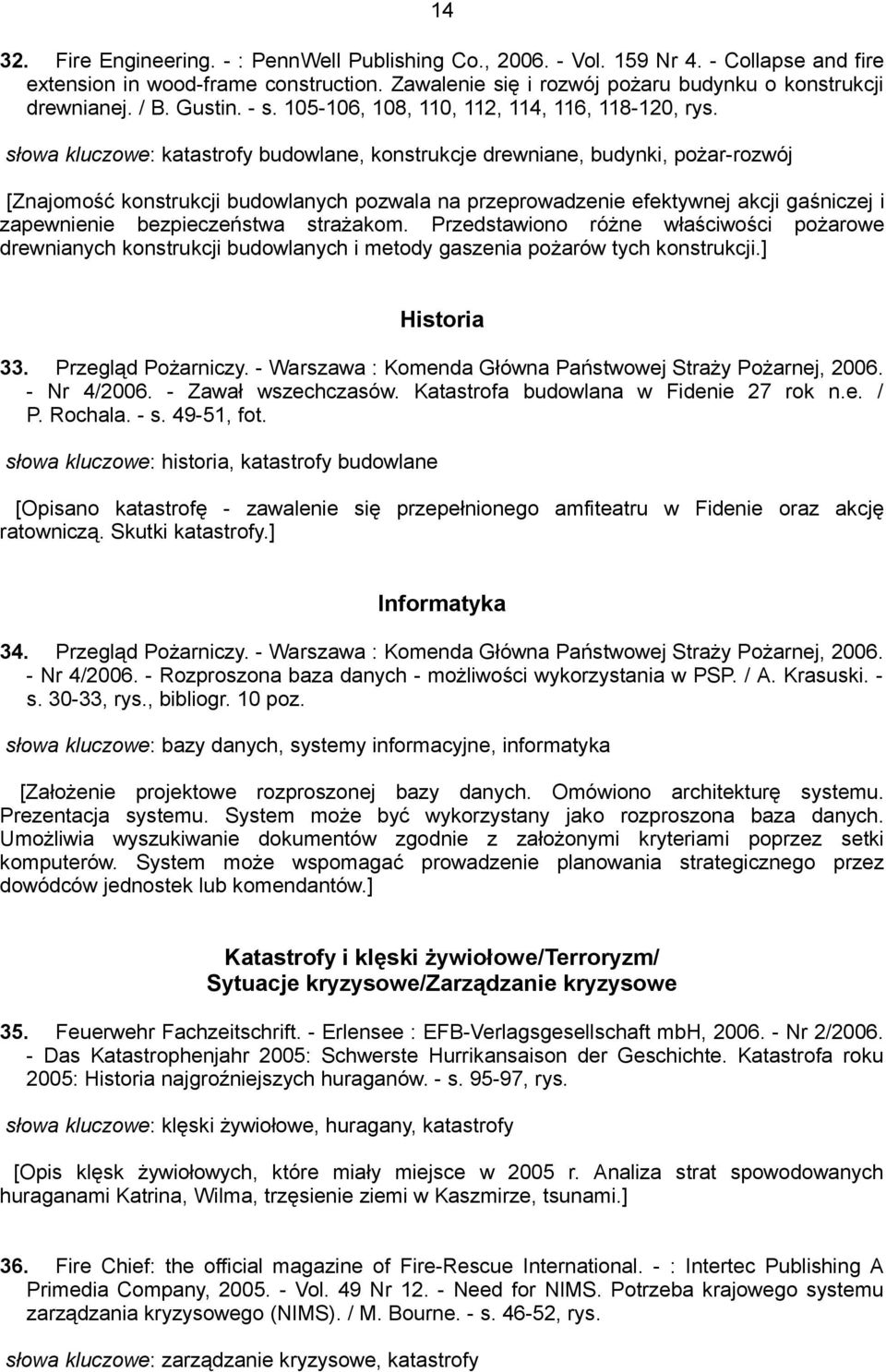 słowa kluczowe: katastrofy budowlane, konstrukcje drewniane, budynki, pożar-rozwój [Znajomość konstrukcji budowlanych pozwala na przeprowadzenie efektywnej akcji gaśniczej i zapewnienie