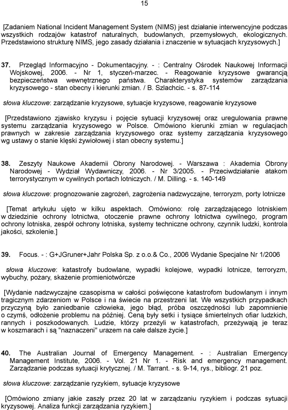 - Nr 1, styczeń-marzec. - Reagowanie kryzysowe gwarancją bezpieczeństwa wewnętrznego państwa. Charakterystyka systemów zarządzania kryzysowego - st