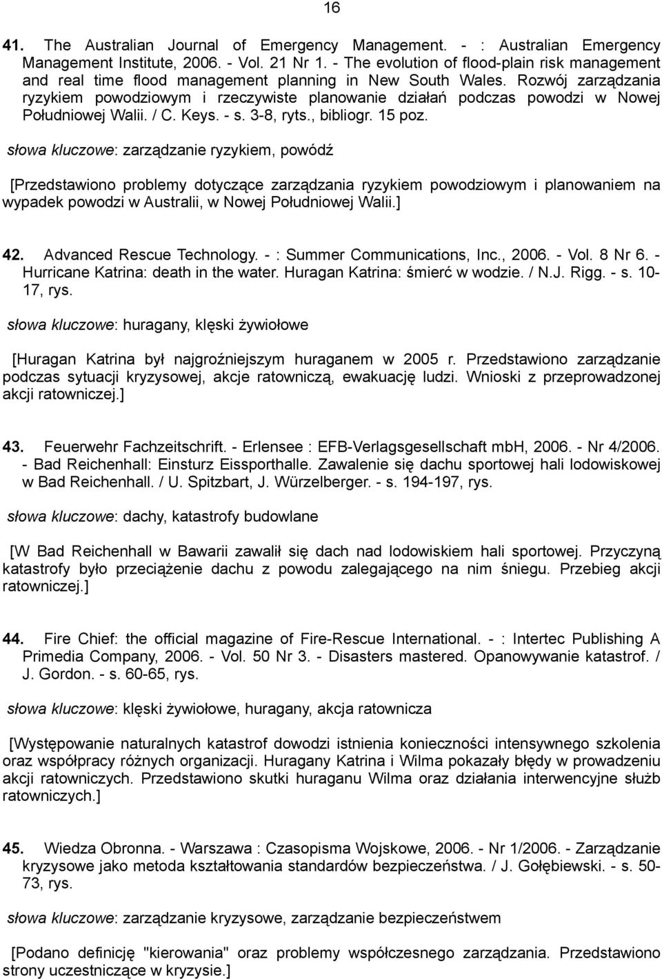 Rozwój zarządzania ryzykiem powodziowym i rzeczywiste planowanie działań podczas powodzi w Nowej Południowej Walii. / C. Keys. - s. 3-8, ryts., bibliogr. 15 poz.