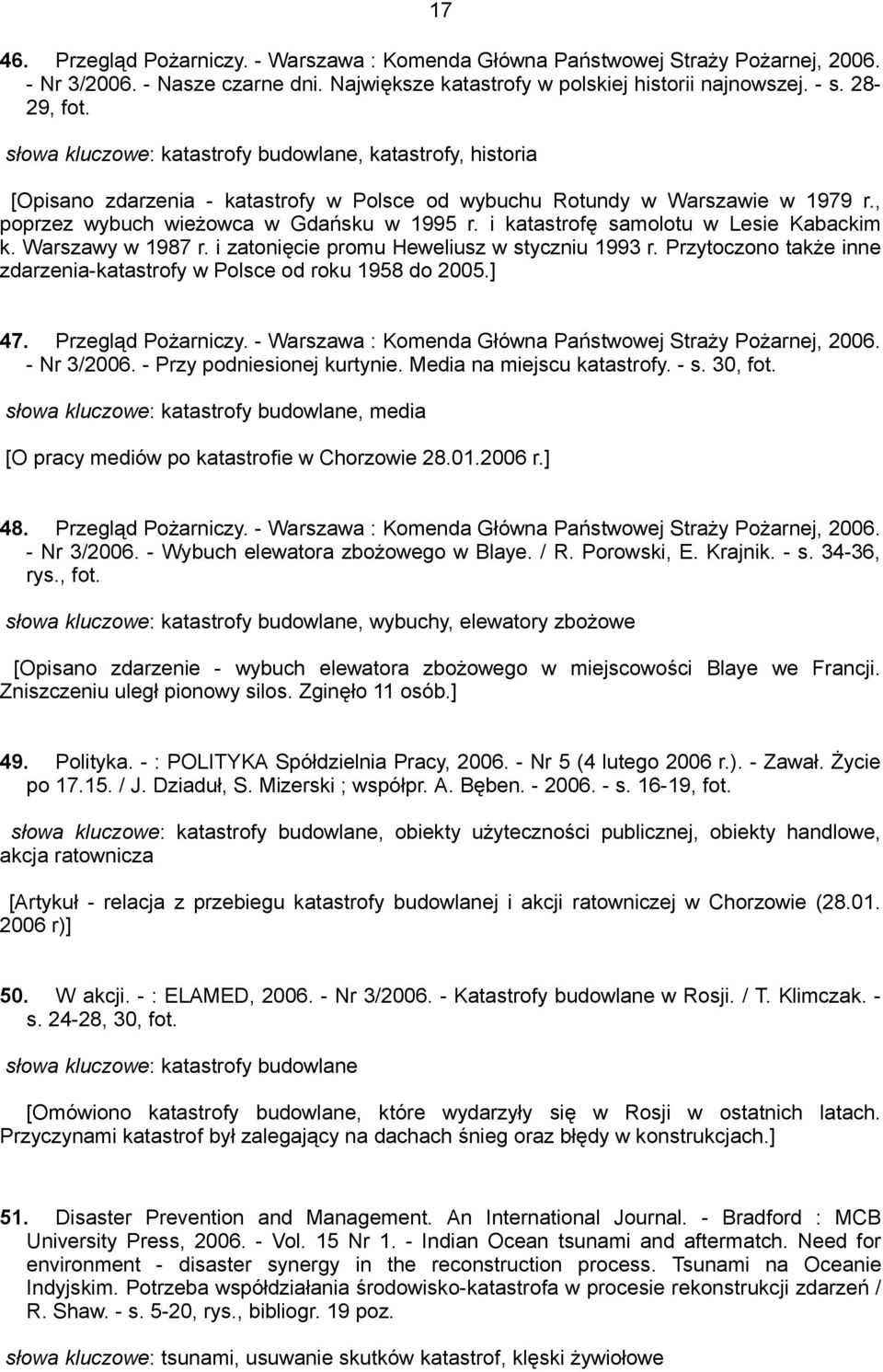 i katastrofę samolotu w Lesie Kabackim k. Warszawy w 1987 r. i zatonięcie promu Heweliusz w styczniu 1993 r. Przytoczono także inne zdarzenia-katastrofy w Polsce od roku 1958 do 2005.] 47.