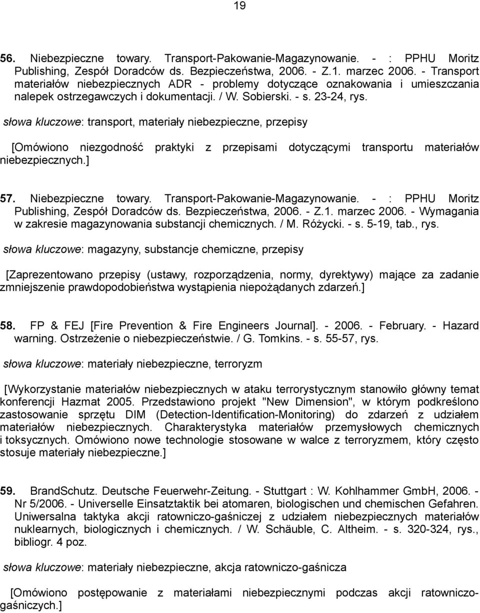 słowa kluczowe: transport, materiały niebezpieczne, przepisy [Omówiono niezgodność praktyki z przepisami dotyczącymi transportu materiałów niebezpiecznych.] 57. Niebezpieczne towary.