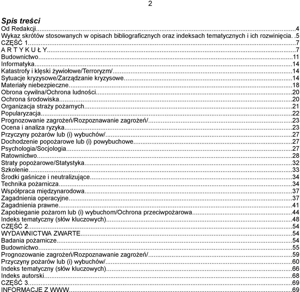 ..20 Organizacja straży pożarnych...21 Popularyzacja...22 Prognozowanie zagrożeń/rozpoznawanie zagrożeń/...23 Ocena i analiza ryzyka...23 Przyczyny pożarów lub (i) wybuchów/.