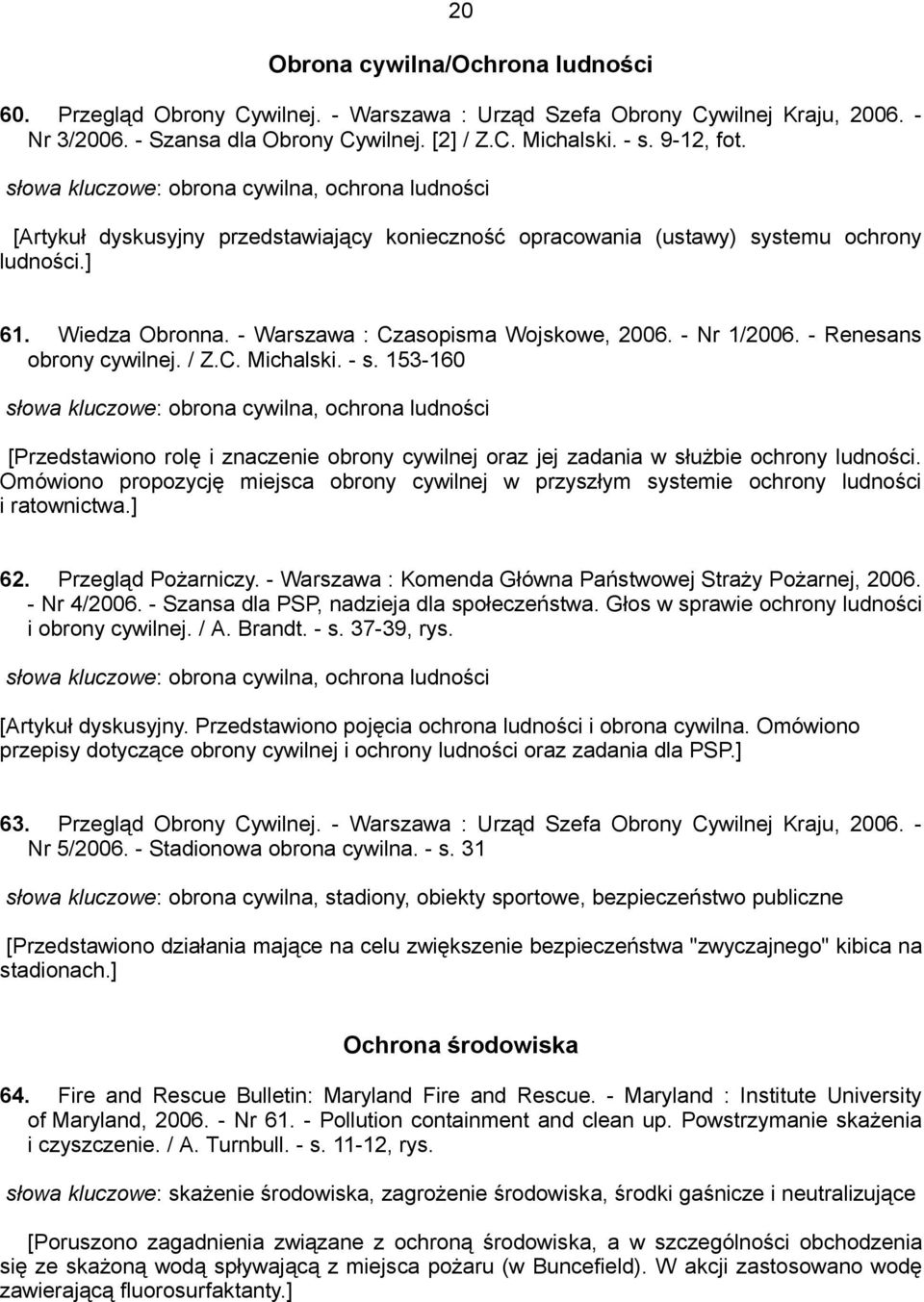 - Warszawa : Czasopisma Wojskowe, 2006. - Nr 1/2006. - Renesans obrony cywilnej. / Z.C. Michalski. - s.