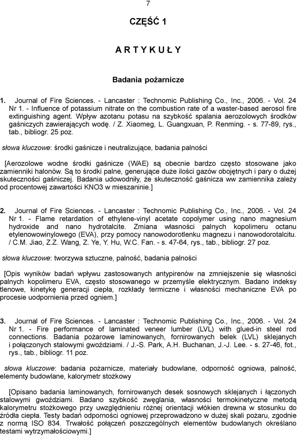 Wpływ azotanu potasu na szybkość spalania aerozolowych środków gaśniczych zawierających wodę. / Z. Xiaomeg, L. Guangxuan, P. Renming. - s. 77-89, rys., tab., bibliogr. 25 poz.