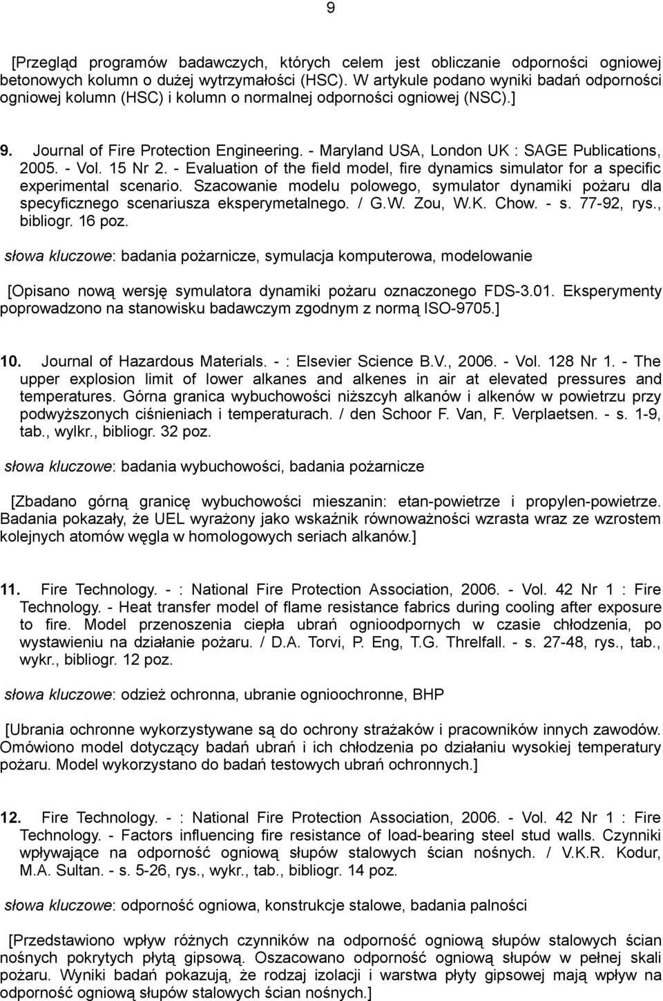 - Maryland USA, London UK : SAGE Publications, 2005. - Vol. 15 Nr 2. - Evaluation of the field model, fire dynamics simulator for a specific experimental scenario.