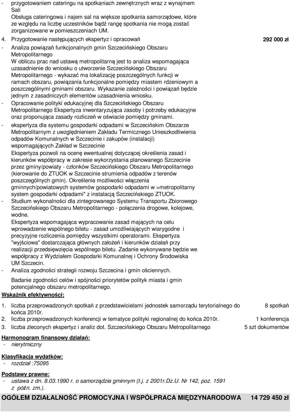 Przygotowanie następujących ekspertyz i opracowań 292 000 zł - Analiza powiązań funkcjonalnych gmin Szczecińskiego Obszaru Metropolitarnego W obliczu prac nad ustawą metropolitarną jest to analiza