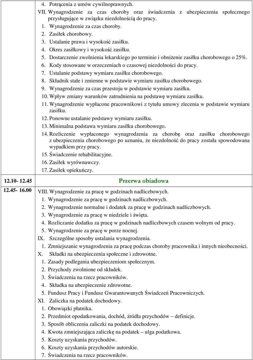 Kody stosowane w orzeczeniach o czasowej niezdolności do pracy. 7. Ustalanie podstawy wymiaru zasiłku chorobowego. 8. Składnik stałe i zmienne w podstawie wymiaru zasiłku chorobowego. 9.