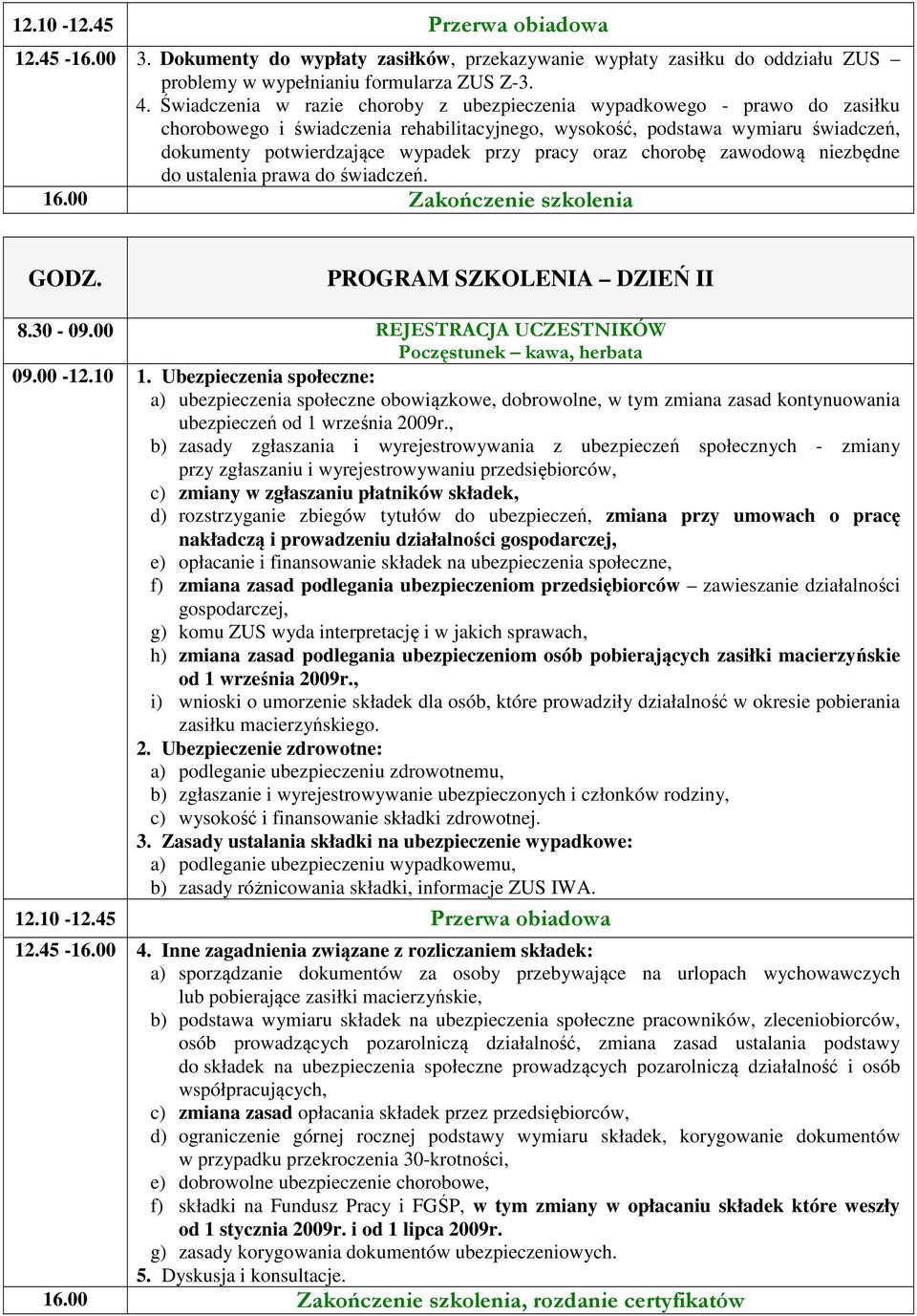 pracy oraz chorobę zawodową niezbędne do ustalenia prawa do świadczeń. 16.00 Zakończenie szkolenia PROGRAM SZKOLENIA DZIEŃ II 8.30-09.00 REJESTRACJA UCZESTNIKÓW 09.00-12.10 1.