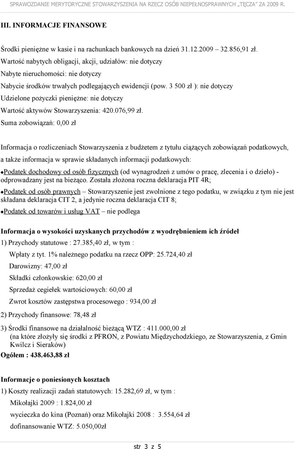 3 500 zł ): nie dotyczy Udzielone pożyczki pieniężne: nie dotyczy Wartość aktywów Stowarzyszenia: 420.076,99 zł.