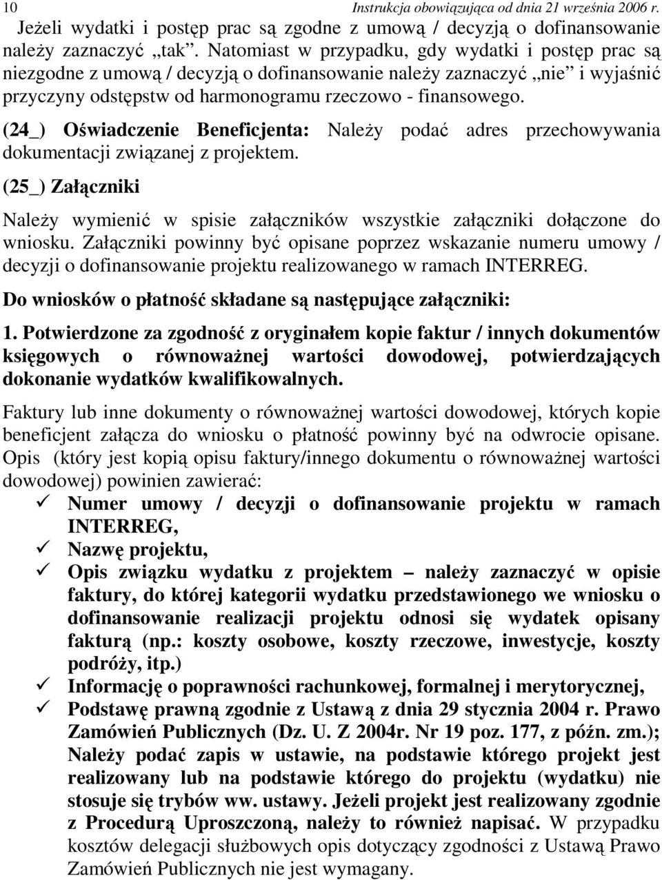 (24_) Oświadczenie Beneficjenta: NaleŜy podać adres przechowywania dokumentacji związanej z projektem. (25_) Załączniki NaleŜy wymienić w spisie załączników wszystkie załączniki dołączone do wniosku.