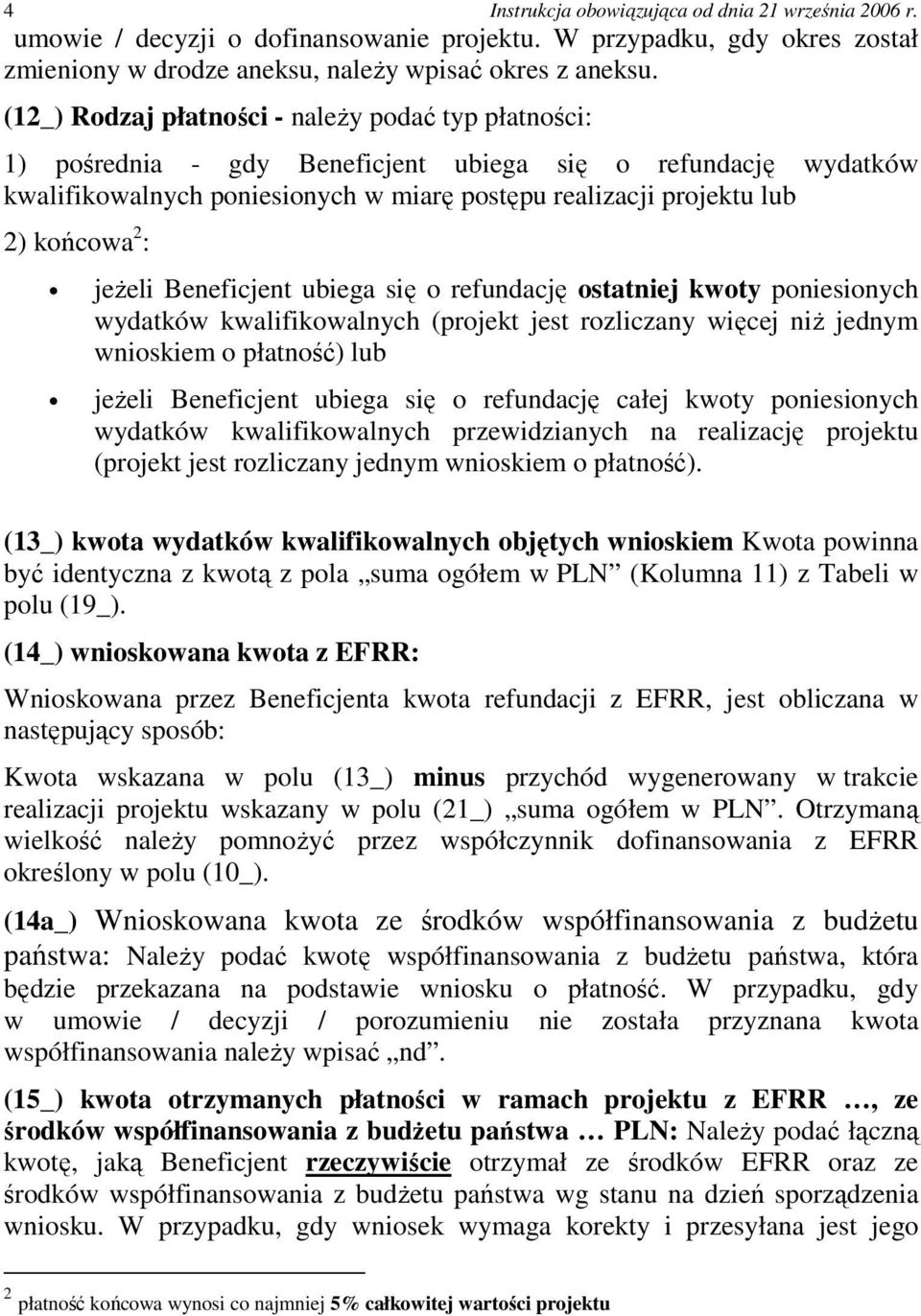 : jeŝeli Beneficjent ubiega się o refundację ostatniej kwoty poniesionych wydatków kwalifikowalnych (projekt jest rozliczany więcej niŝ jednym wnioskiem o płatność) lub jeŝeli Beneficjent ubiega się