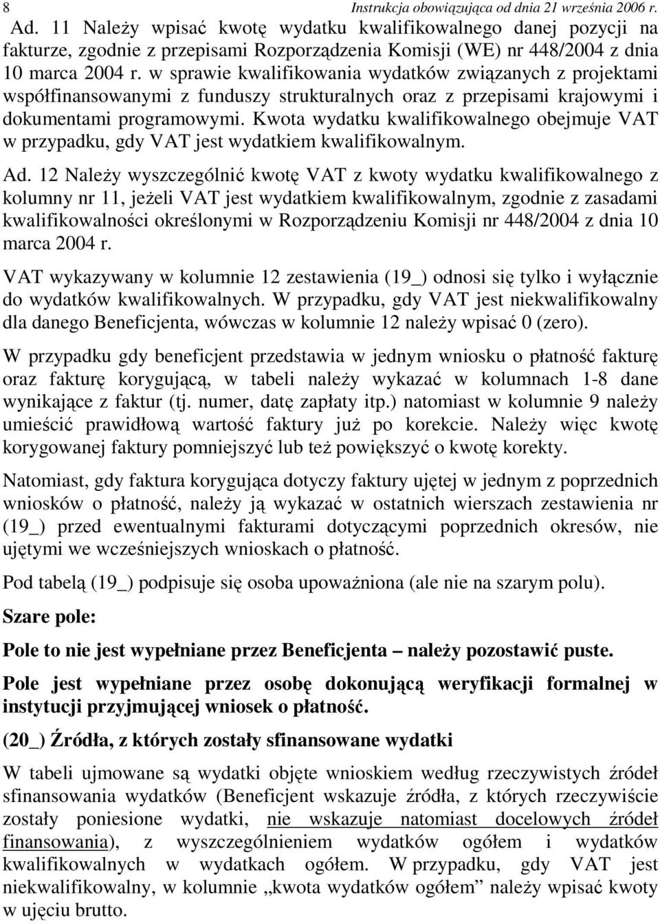 Kwota wydatku kwalifikowalnego obejmuje VAT w przypadku, gdy VAT jest wydatkiem kwalifikowalnym. Ad.