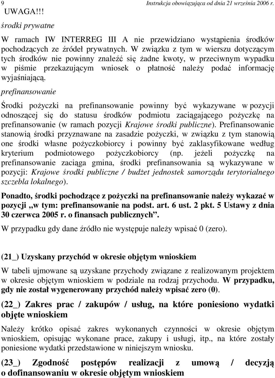 prefinansowanie Środki poŝyczki na prefinansowanie powinny być wykazywane w pozycji odnoszącej się do statusu środków podmiotu zaciągającego poŝyczkę na prefinansowanie (w ramach pozycji Krajowe