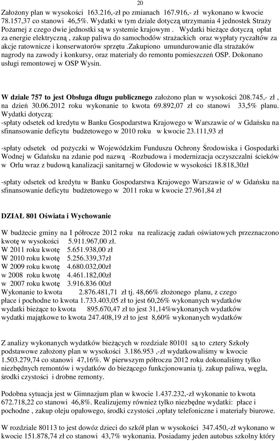 Wydatki bieŝące dotyczą opłat za energie elektryczną, zakup paliwa do samochodów straŝackich oraz wypłaty ryczałtów za akcje ratownicze i konserwatorów sprzętu.