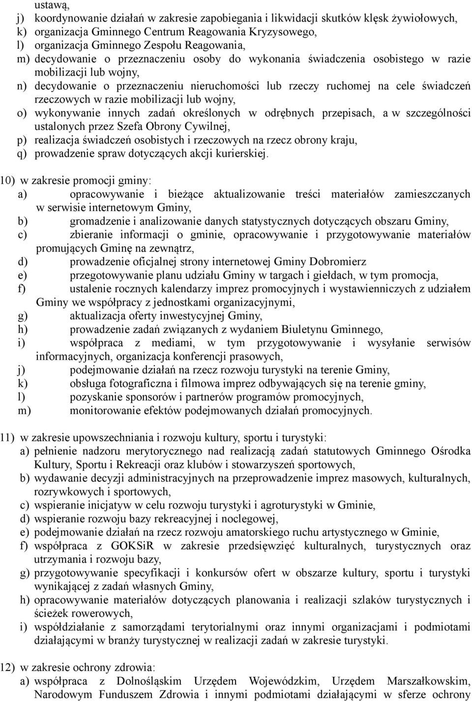 razie mobilizacji lub wojny, o) wykonywanie innych zadań określonych w odrębnych przepisach, a w szczególności ustalonych przez Szefa Obrony Cywilnej, p) realizacja świadczeń osobistych i rzeczowych