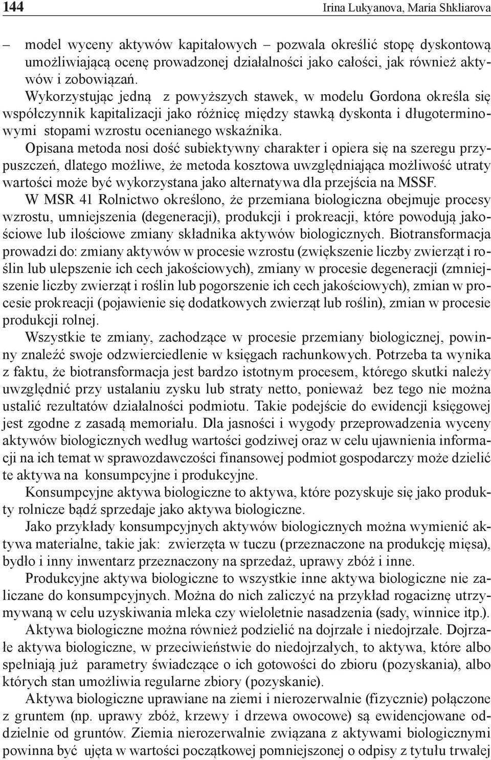 Opisana metoda nosi dość subiektywny charakter i opiera się na szeregu przypuszczeń, dlatego możliwe, że metoda kosztowa uwzględniająca możliwość utraty wartości może być wykorzystana jako