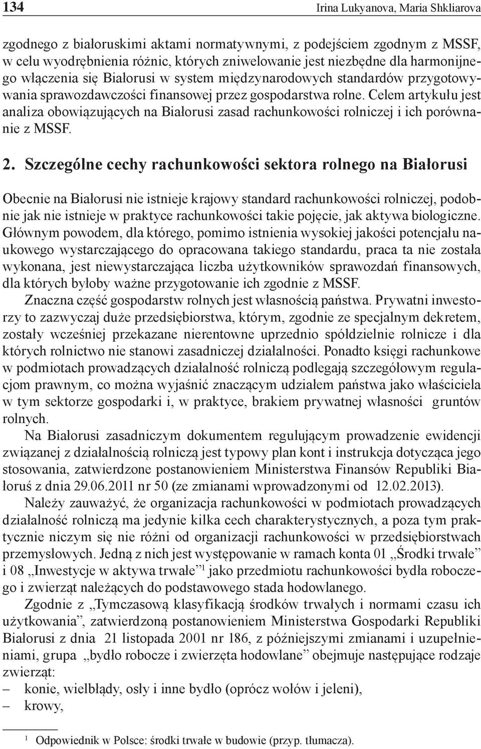 Celem artykułu jest analiza obowiązujących na Białorusi zasad rachunkowości rolniczej i ich porównanie z MSSF. 2.